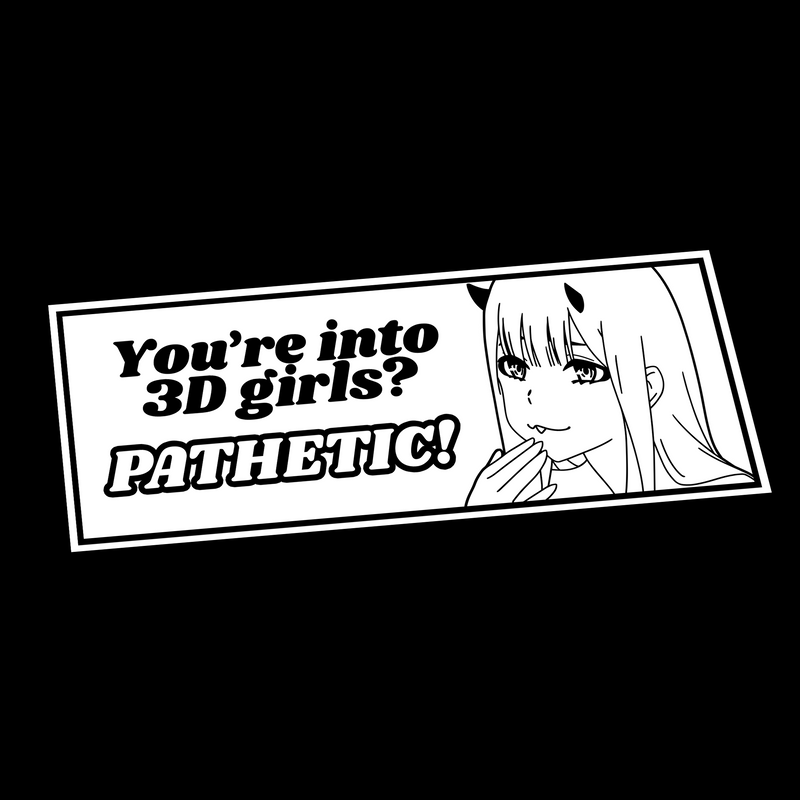 Zero Two "You're Into 3D Girls? Pathetic!" Slap Vinyl Decal (Pre-Order)